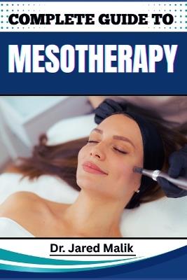 Complete Guide to Mesotherapy: Master The Art Of Non-Surgical Skin Rejuvenation, Targeted Fat Loss, And Hair Restoration With Proven Techniques And Expert Insights For Stunning Results - Jared Malik - cover