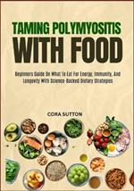 Taming Polymyositis with Food: Beginners Guide On What To Eat For Energy, Immunity, And Longevity With Science-Backed Dietary Strategies