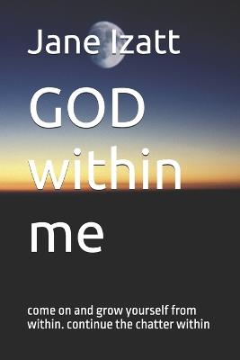 GOD within me: come on and grow yourself from within. continue the chatter within - Jane Izatt - cover