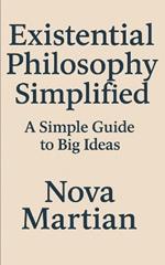 Existential Philosophy Simplified: A Simple Guide to Big Ideas