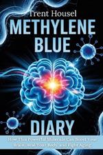 Methylene Blue Diary: How This Powerful Molecule Can Boost Your Brain, Heal Your Body, and Fight Aging