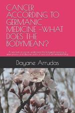 Cancer According to Germanic Medicine -What Does the Bodymean?: A new look at cancer: understand the biological meaning of your process and discover paths of cure and self-understanding.