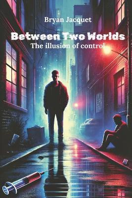 Between Two Worlds: The Illusion of Control - Bryan Jacquet - cover