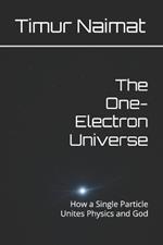 The One-Electron Universe: How a Single Particle Unites Physics and God