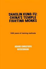 Shaolin Kung Fu: China's Temple Fighting Monks: 1500 years of training methods