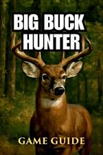 Big Buck Hunter Game Guide: Mastering the Hunt, Unlocking Legendary Animals, and Dominating Competitive Play