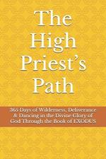 The High Priest's Path: 365 Days of Wilderness, Deliverance & Dancing in the Divine Glory of God Through the Book of EXODUS