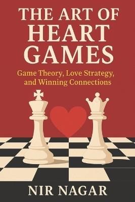 The Art of Heart Games: How Game Theory Unlocks Love and Lasting Relationships - Nir Nagar - cover