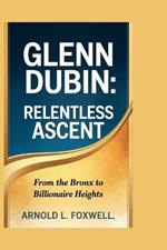Glenn Dubin: Relentless Ascent: From the Bronx to Billionaire Heights