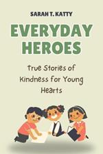 Everyday Heroes: True Stories of Kindness for Young Hearts