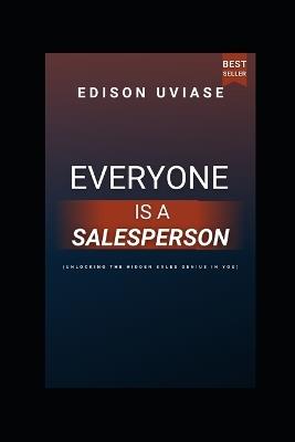 Everyone Is a Salesperson: Unlocking the Hidden Sales Genius in You - Edison Uviase B Sc - cover