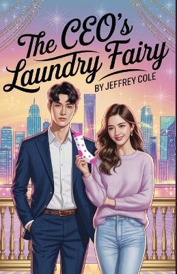 The CEO's Laundry Fairy: One night, she ends up doing the laundry of Korea's youngest, coldest CEO... and leaves behind a pink sock. - Jeffrey Cole - cover