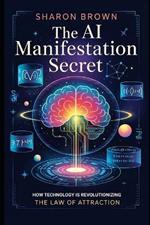 The AI Manifestation Secret: How Technology is Revolutionizing the Law of Attraction