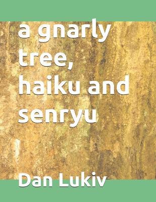 A gnarly tree, haiku and senryu - Dan Lukiv - cover