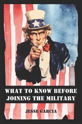 What to Know Before Joining the Military - Jesse Garcia - cover