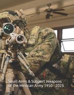 Small Arms and Support Weapons of the Mexican Army 1950 - 2025: Development, Standardization, and Operational Use
