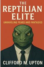 The Reptilian Elite: Unraveling Fears and Fantasies