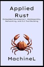 Applied Rust: Embedded Development, WebAssembly, Networking, and CLI Tool Building