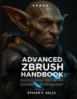 Advanced ZBrush Handbook: Master Sculpting, Detailing, and Innovation for the Modern Artist