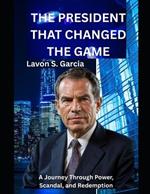 The president that changed the game: A Journey Through Power, Scandal, and Redemption