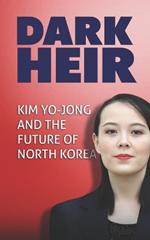 Dark Heir: Kim Yo-jong and the Future of North Korea