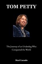 Tom Petty: The Journey of an Underdog Who Conquered the World