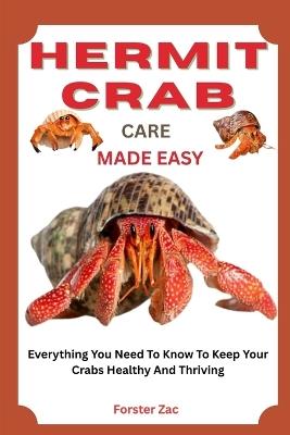 Hermit Crab Care Made Easy: Everything You Need To Know To Keep Your Crabs Healthy And Thriving - Forster Zac - cover