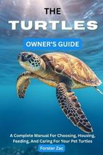 The Turtles Owner's Guide: A Complete Manual For Choosing, Housing, Feeding, And Caring For Your Pet Turtles