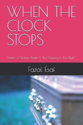 When the Clock Stops: Stories of Sudden Death & The Urgency to Live Right" - Fazal Esaf - cover