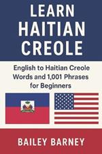 Learn Haitian Creole: English to Haitian Creole Words and 1,001 Phrases for Beginners