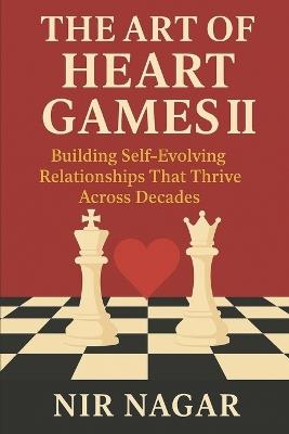 The Art of Heart Games II: Building Self-Evolving Relationships That Thrive Across Decades - Nir Nagar - cover