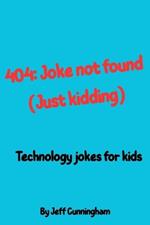 404: Joke Not Found (Just kidding!): Hilarious Technology, Coding, and Computer Jokes for Kids and Tweens