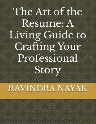 The Art of the Resume: A Living Guide to Crafting Your Professional Story - Ravindra Kumar Nayak - cover