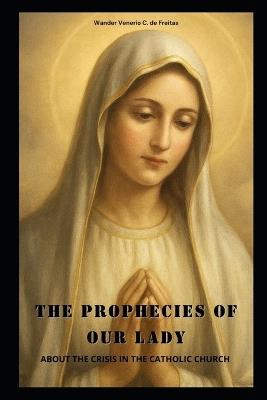 The Prophecies of Our Lady: About the Crisis in the Catholic Church - Wander Venerio Cardoso de Freitas - cover