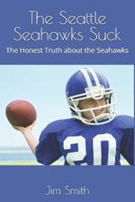 The Seattle Seahawks Suck: The Honest Truth about the Seahawks