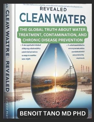 Clean Water Revealed: The Global Truth About Water Treatment, Contamination, and Chronic Disease Prevention - Benoit Tano - cover