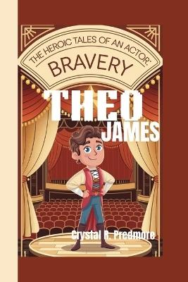 Theo James: The Heroic Tales of an Actor's Bravery - Crystal R Predmore - cover