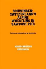 Schwingen: Switzerland's Alpine Wrestling in Sawdust Pits: Farmers competing at festivals