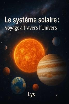 Le système solaire: un voyage à travers notre Univers - Lys - cover