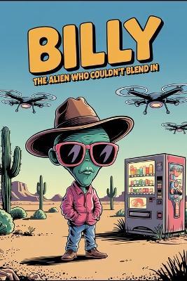 Billy: The Alien Who Couldn't Blend In: A hilarious middle grade sci-fi adventure! Perfect for fans of funny alien books, space adventures, and laugh out loud sci-fi humor for kids. - Trevor Hanes - cover