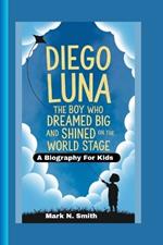 Diego Luna: The Boy Who Dreamed Big and Shined on the World Stage - A Biography for Kids