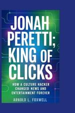 Jonah Peretti: King of Clicks: How a Culture Hacker Changed News and Entertainment Forever