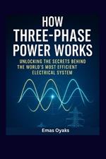 How Three _Phase Power Works: Unlocking The Secrets Of The World 's Most Efficient Electrical System