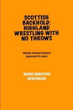 Scottish Backhold: Highland Wrestling With No Throws: Hands locked behind opponent's back