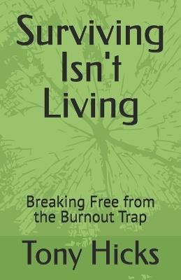 Surviving Isn't Living: Breaking Free from the Burnout Trap - Tony Hicks - cover