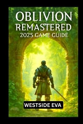 Oblivion Remastered 2025 Game Guide: Explore, Conquer, And Become The Ultimate Hero Of Cyrodiil - Westside Eva - cover