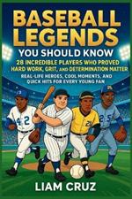 Baseball Legends You Should Know: 28 Incredible Players Who Proved Hard Work, Grit, and Determination Matter: Real-Life Heroes, Cool Moments, and Quick Hits for Every Young Fan