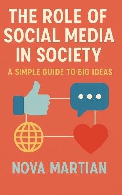 The Role of Social Media in Society: A Simple Guide to Big Ideas - Nova Martian - cover