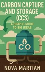 Carbon Capture and Storage (CCS): A Simple Guide to Big Ideas