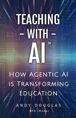 Teaching with AI: How Agentic AI is Transforming Education - Andy Douglas - cover